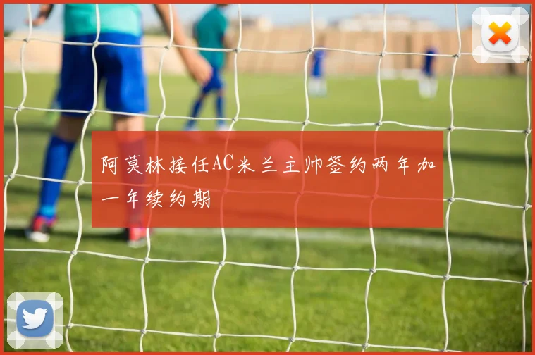 阿莫林接任AC米兰主帅签约两年加一年续约期