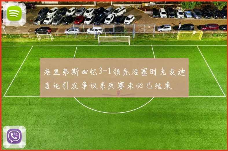 老里弗斯回忆3-1领先活塞时光麦迪言论引发争议系列赛未必已结束